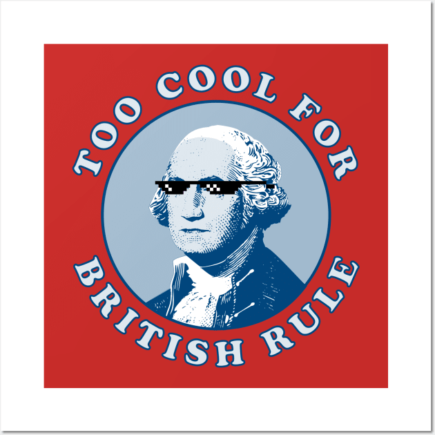 Too Cool For British Rule Wall Art by n23tees